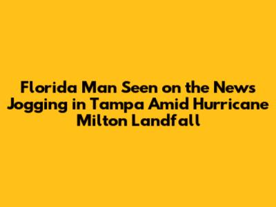 Florida Man Seen on the News Jogging in Tampa Amid Hurricane Milton Landfall