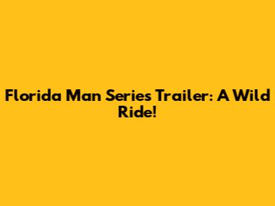 Florida Man Series Trailer: A Wild Ride!