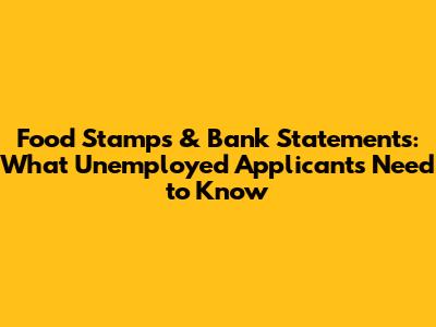 Food Stamps & Bank Statements: What Unemployed Applicants Need to Know