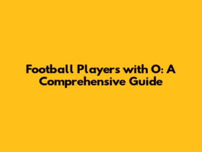 Football Players with 'O': A Comprehensive Guide