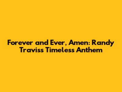 Forever and Ever, Amen: Randy Travis's Timeless Anthem