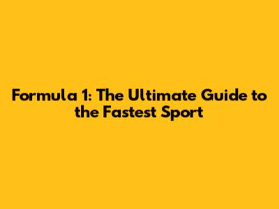 Formula 1: The Ultimate Guide to the Fastest Sport