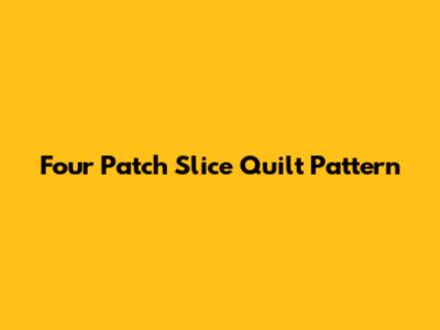 Four Patch Slice Quilt Pattern