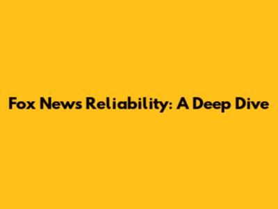 Fox News Reliability: A Deep Dive
