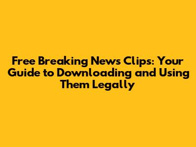 Free Breaking News Clips: Your Guide to Downloading and Using Them Legally