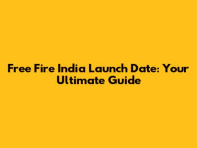 Free Fire India Launch Date: Your Ultimate Guide