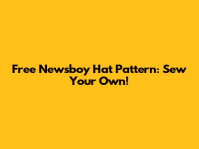 Free Newsboy Hat Pattern: Sew Your Own!
