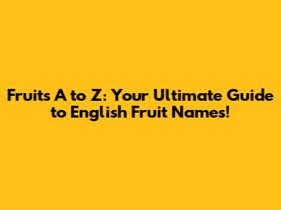 Fruits A to Z: Your Ultimate Guide to English Fruit Names!