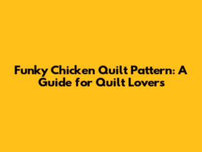 Funky Chicken Quilt Pattern: A Guide for Quilt Lovers
