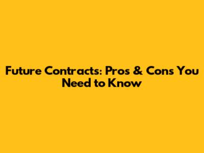 Future Contracts: Pros & Cons You Need to Know