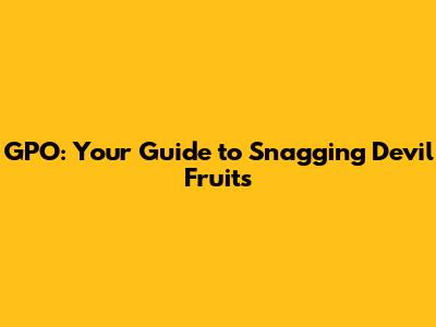 GPO: Your Guide to Snagging Devil Fruits