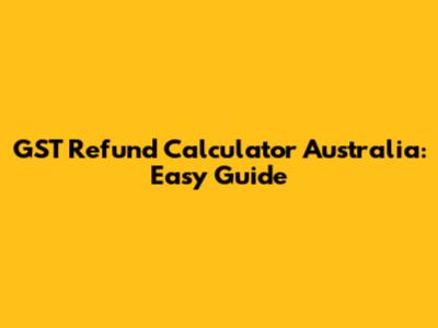 GST Refund Calculator Australia: Easy Guide