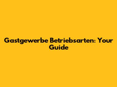 Gastgewerbe Betriebsarten: Your Guide