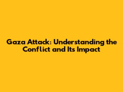 Gaza Attack: Understanding the Conflict and Its Impact