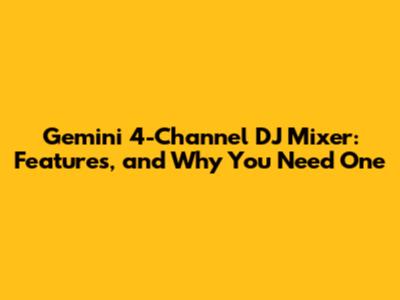 Gemini 4-Channel DJ Mixer: Features, and Why You Need One