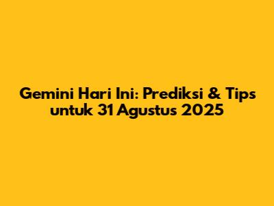 Gemini Hari Ini: Prediksi & Tips untuk 31 Agustus 2025