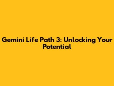 Gemini Life Path 3: Unlocking Your Potential
