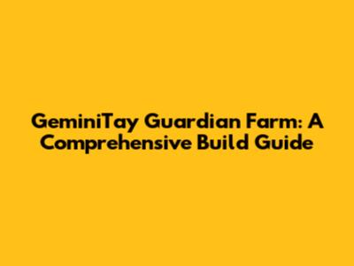 GeminiTay Guardian Farm: A Comprehensive Build Guide