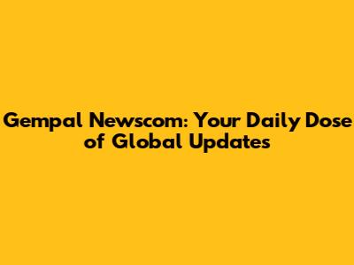 Gempal Newscom: Your Daily Dose of Global Updates