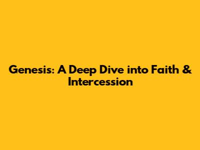 Genesis: A Deep Dive into Faith & Intercession