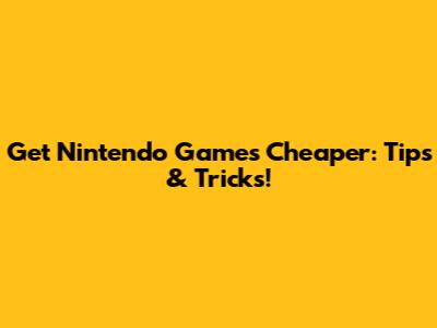 Get Nintendo Games Cheaper: Tips & Tricks!
