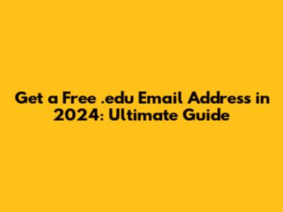 Get a Free .edu Email Address in 2024: Ultimate Guide