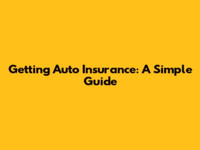 Getting Auto Insurance: A Simple Guide