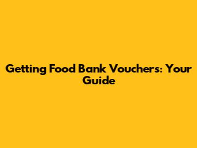 Getting Food Bank Vouchers: Your Guide