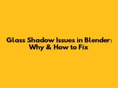 Glass Shadow Issues in Blender: Why & How to Fix