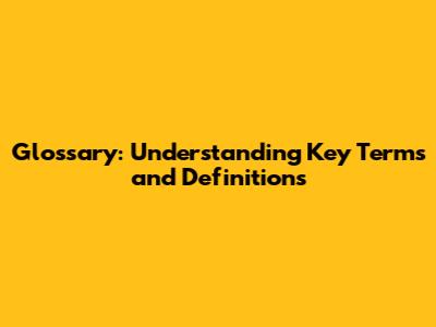 Glossary: Understanding Key Terms and Definitions