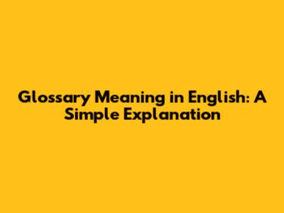 Glossary Meaning in English: A Simple Explanation