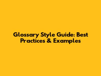 Glossary Style Guide: Best Practices & Examples