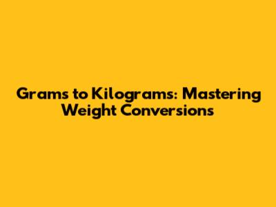 Grams to Kilograms: Mastering Weight Conversions