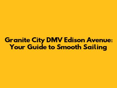 Granite City DMV Edison Avenue: Your Guide to Smooth Sailing