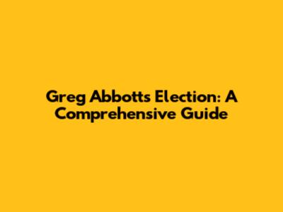 Greg Abbott's Election: A Comprehensive Guide