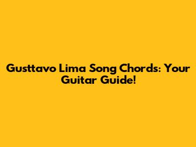 Gusttavo Lima Song Chords: Your Guitar Guide!