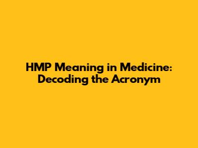 HMP Meaning in Medicine: Decoding the Acronym