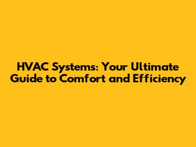 HVAC Systems: Your Ultimate Guide to Comfort and Efficiency
