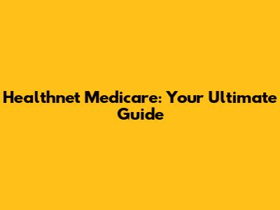 Healthnet Medicare: Your Ultimate Guide