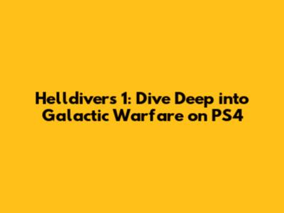 Helldivers 1: Dive Deep into Galactic Warfare on PS4