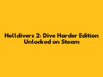 Helldivers 2: Dive Harder Edition Unlocked on Steam