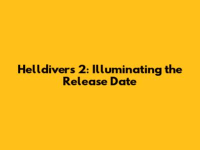Helldivers 2: Illuminating the Release Date