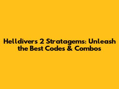 Helldivers 2 Stratagems: Unleash the Best Codes & Combos