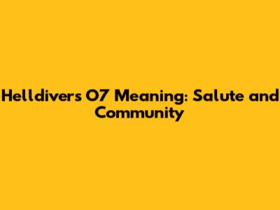 Helldivers O7 Meaning: Salute and Community