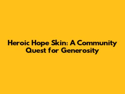 Heroic Hope Skin: A Community Quest for Generosity