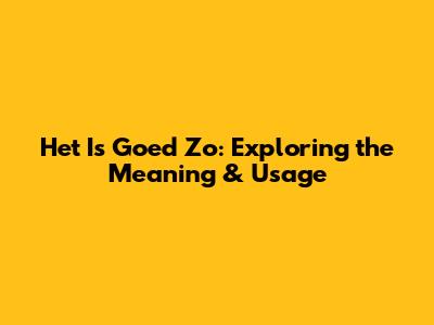 Het Is Goed Zo: Exploring the Meaning & Usage