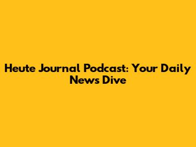 Heute Journal Podcast: Your Daily News Dive