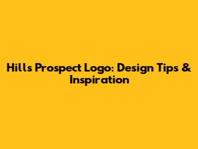 Hills Prospect Logo: Design Tips & Inspiration