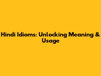 Hindi Idioms: Unlocking Meaning & Usage