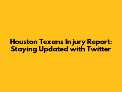 Houston Texans Injury Report: Staying Updated with Twitter